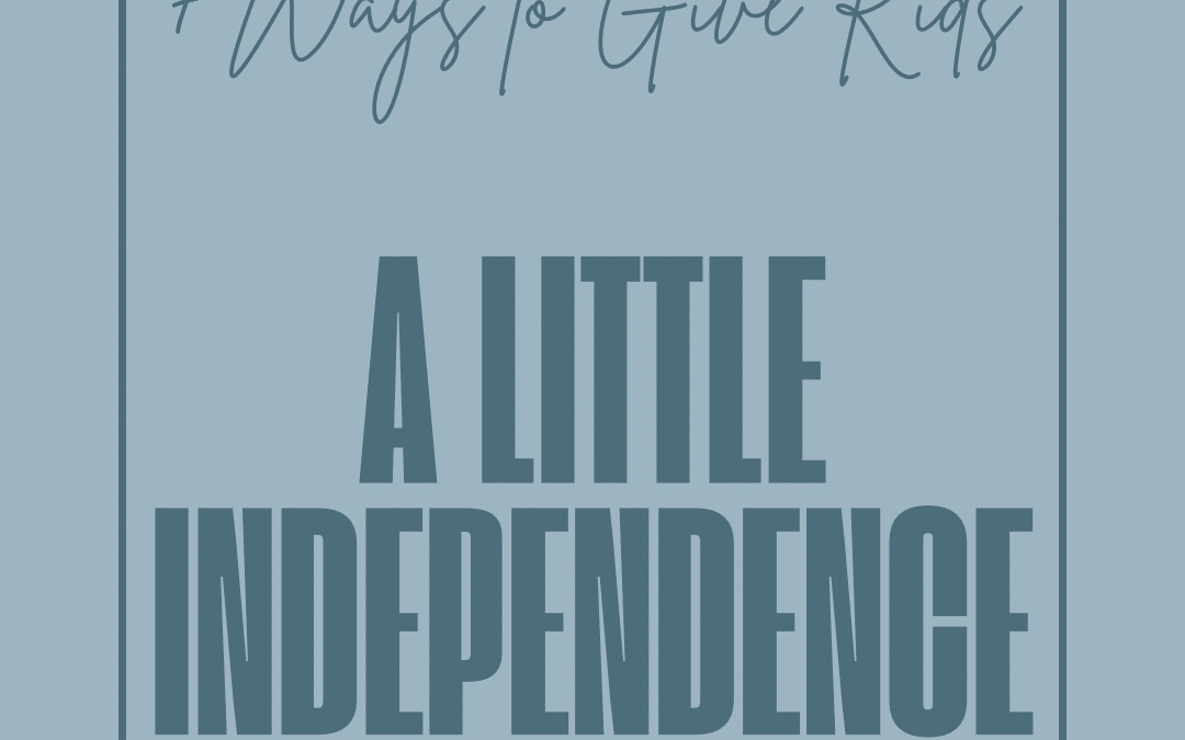 7 Ways to Give Kids (A Little) More Independence